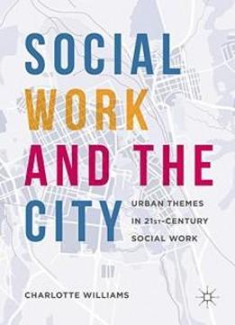 Social Work And The City: Urban Themes In 21st-century Social Work