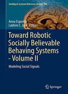 2: Toward Robotic Socially Believable Behaving Systems - Volume Ii: Modeling Social Signals (intelligent Systems Reference Library)