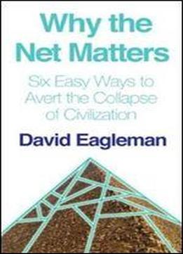 Why The Net Matters: Six Easy Ways To Avert The Collapse Of Civilization