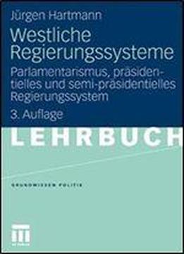 Westliche Regierungssysteme: Parlamentarismus, Prasidentielles Und Semi-prasidentielles Regierungssystem