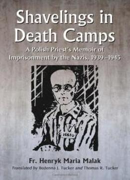 Shavelings In Death Camps: A Polish Priest's Memoir Of Imprisonment By The Nazis, 1939-1945
