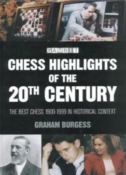 Chess Highlights Of The 20th Century: The Best Chess 1900-1999 In Historical Context