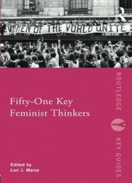 Fifty-one Key Feminist Thinkers (routledge Key Guides)