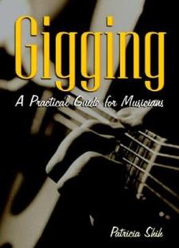 Gigging: A Practical Guide For Musicians