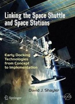 Linking The Space Shuttle And Space Stations: Early Docking Technologies From Concept To Implementation (springer Praxis Books)