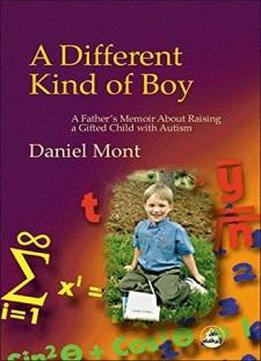 A Different Kind Of Boy: A Father's Memoir About Raising A Gifted Child With Autism