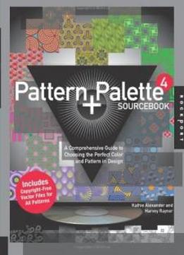 Pattern And Palette Sourcebook 4: A Comprehensive Guide To Choosing The Perfect Color And Pattern In Design