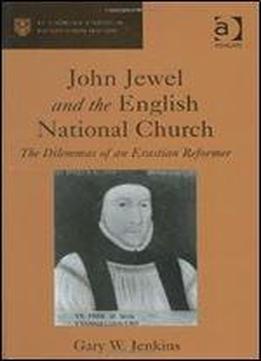 John Jewel And The English National Church: The Dilemmas Of An Erastian Reformer (st. Andrew's Studies In Reformation History)