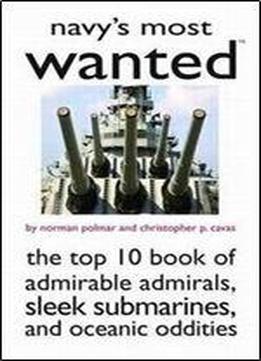 Navy's Most Wanted: The Top 10 Book Of Admirable Admirals, Sleek Submarines, And Other Naval Oddities (most Wanted Series)