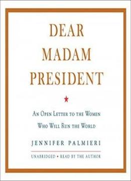 Dear Madam President: An Open Letter To The Women Who Will Run The World