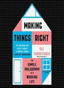 Making Things Right: The Simple Philosophy Of A Working Life