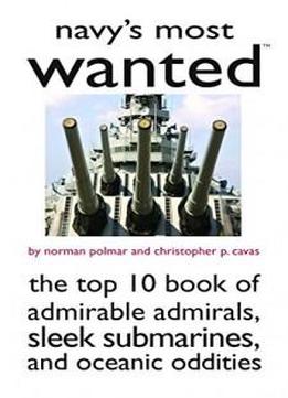 Navy's Most Wanted™: The Top 10 Book Of Admirable Admirals, Sleek Submarines, And Other Naval Oddities (most Wanted™ Series)