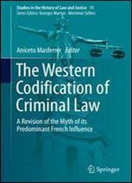 The Western Codification Of Criminal Law: A Revision Of The Myth Of Its Predominant French Influence (studies In The History Of Law And Justice)