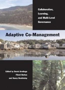Adaptive Co-management: Collaboration, Learning, And Multi-level Governance (sustainability And The Environment)