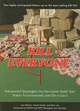Kill Everyone: Advanced Strategies For No-limit Hold 'em Poker Tournaments And Sit-n-go's