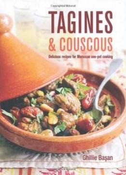 Tagines And Couscous: Delicious Recipes For Moroccan One-pot Cooking