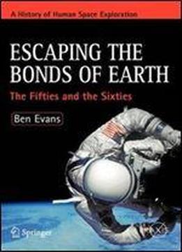 Escaping The Bonds Of Earth: The Fifties And The Sixties (springer Praxis Books)