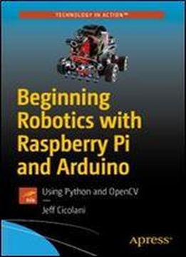 Beginning Robotics With Raspberry Pi And Arduino: Using Python And Opencv