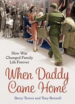 When Daddy Came Home: How War Changed Family Life Forever
