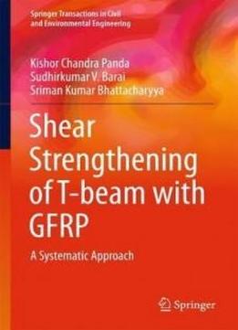 Shear Strengthening Of T-beam With Gfrp: A Systematic Approach (springer Transactions In Civil And Environmental Engineering)