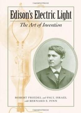 Edison's Electric Light: The Art Of Invention (johns Hopkins Introductory Studies In The History Of Technology)