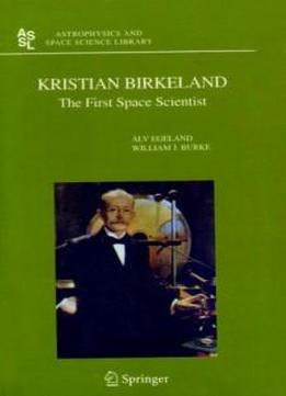 Kristian Birkeland: The First Space Scientist (astrophysics And Space Science Library)