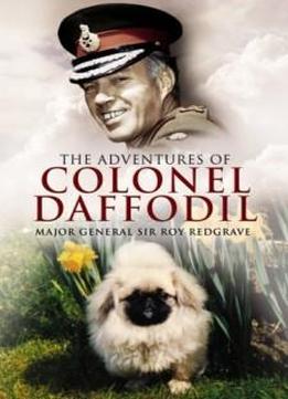 The Adventures Of Colonel Daffodil: Balkan Beginnings, Memorable Travels And Forgotten Conflicts