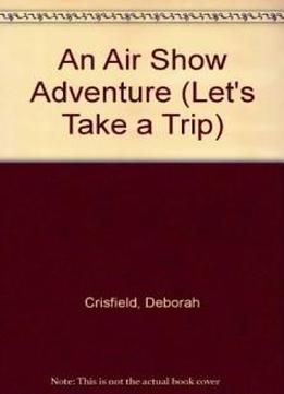 An Air Show Adventure (let's Take A Trip)