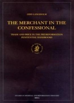 The Merchant In The Confessional: Trade And Price In The Pre-reformation Penitential Handbooks (studies In Medieval And Reformation Traditions)
