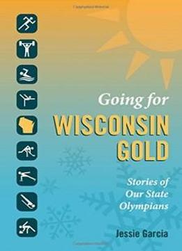 Going For Wisconsin Gold: Stories Of Our State Olympians
