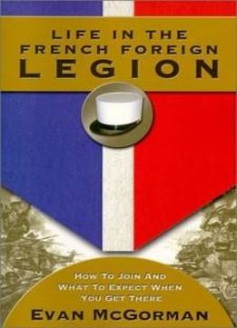 Life In The French Foreign Legion: How To Join And What To Expect When You Get There