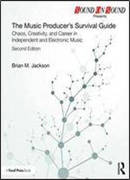 The Music Producers Survival Guide: Chaos, Creativity, And Career In Independent And Electronic Music (sound On Sound Presents.)