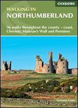 Walking In Northumberland: 36 Walks Throughout The National Park - Coast, Cheviots, Hadrian's Wall And Pennines