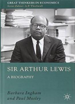 Sir Arthur Lewis: A Biography (great Thinkers In Economics)