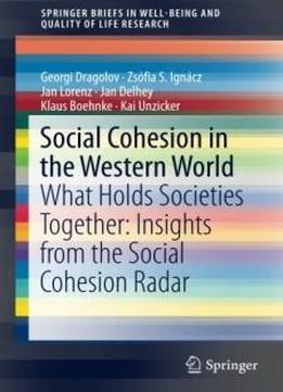 Social Cohesion In The Western World: What Holds Societies Together: Insights From The Social Cohesion Radar (springerbriefs In Well-being And Quality Of Life Research)