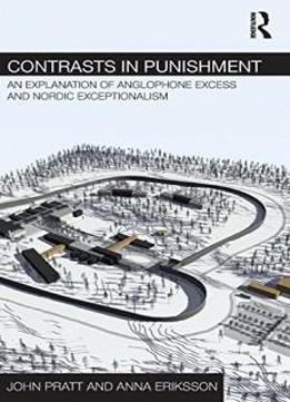 Contrasts In Punishment: An Explanation Of Anglophone Excess And Nordic Exceptionalism (routledge Frontiers Of Criminal Justice)