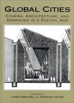 Global Cities: Cinema, Architecture, And Urbanism In A Digital Age (new Directions In International Studies)
