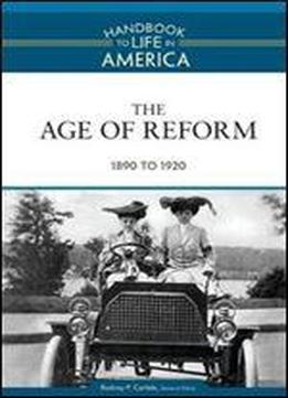 The Age Of Reform: 1890 To 1920 (handbook To Life In America)