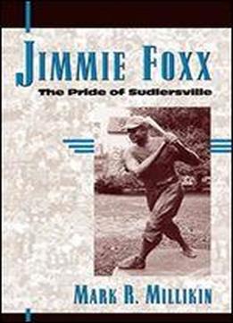 Jimmie Foxx: The Pride Of Sudlersville (american Sports History Series)