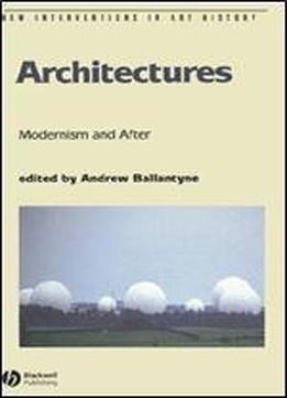 Architectures: Modernism And After (new Interventions In Art History)