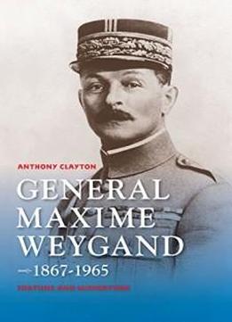 General Maxime Weygand, 1867-1965: Fortune And Misfortune