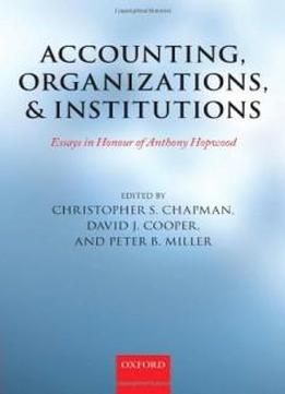 Accounting, Organizations, And Institutions: Essays In Honour Of Anthony Hopwood