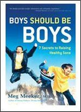Boys Should Be Boys: 7 Secrets To Raising Healthy Sons