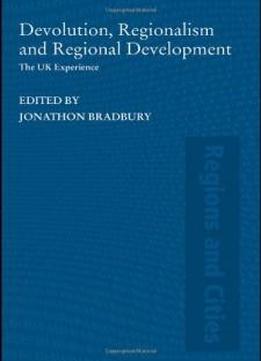 Devolution, Regionalism And Regional Development: The Uk Experience (regions And Cities)