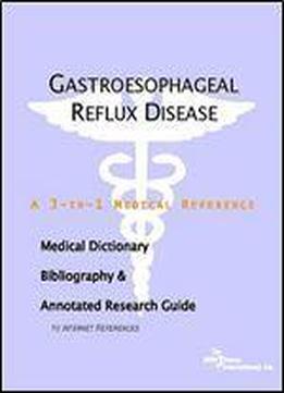 Gastroesophageal Reflux Disease - A Medical Dictionary, Bibliography, And Annotated Research Guide To Internet References