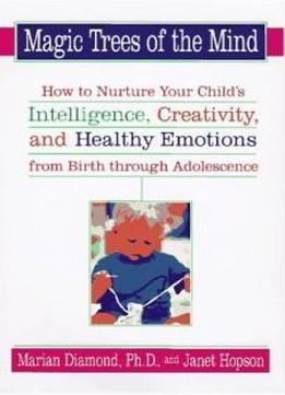 Magic Trees Of The Mind : How To Nurture Your Child's Intelligence, Creativity, And Healthy Emotions From Birth Through Adolescence