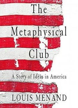 The Metaphysical Club: A Story Of Ideas In America