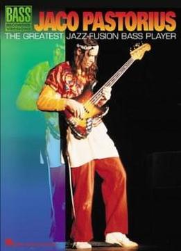 Jaco Pastorius: The Greatest Jazz-fusion Bass Player (bass Recorded Versions With Tab)
