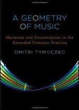 A Geometry Of Music: Harmony And Counterpoint In The Extended Common Practice (oxford Studies In Music Theory)
