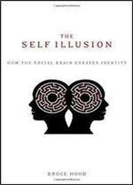 The Self Illusion: Why There Is No 'you' Inside Your Head